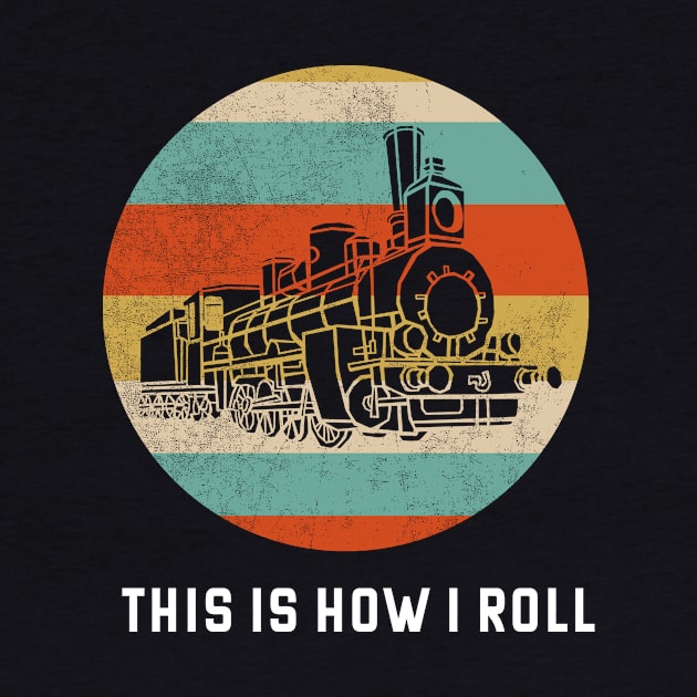 This Is How I Roll Shirt Train Lover Gift Idea Trains Tee Railway by NickDezArts